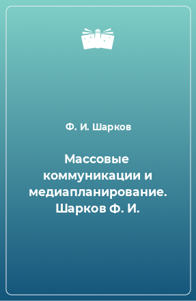 Книга Массовые коммуникации и медиапланирование. Шарков Ф. И.