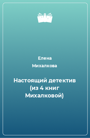 Книга Настоящий детектив (из 4 книг Михалковой)