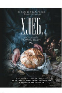 Книга Хлеб, который можно всем. Старинные русские рецепты на закваске, функциональный хлеб и выпечка