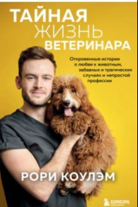 Книга Тайная жизнь ветеринара. Откровенные истории о любви к животным, забавных и трагических случаях