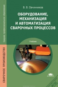 Книга Оборудование, механизация и автоматизация сварочных процессов
