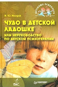 Книга Чудо в детской ладошке, или Неруководство по детской психотерапии