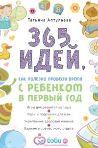 Книга 365 идей как полезно провести время с ребенком в первый год