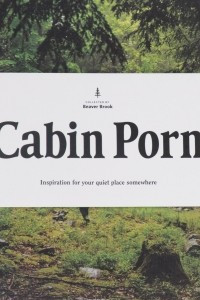 Книга Cabin Porn: Inspiration for Your Quiet Place Somewhere
