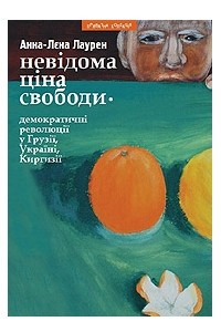 Книга Невідома ціна свободи - демократичні революції у Грузії, Україні та Киргизії