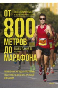 Книга От 800 метров до марафона. Проверенные методы и программы подготовки для успеха на любой дистанции