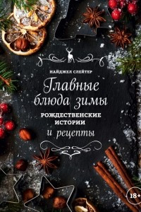 Книга Главные блюда зимы. Рождественские истории и рецепты (со специями)
