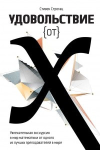 Книга Удовольствие от x. Увлекательная экскурсия в мир математики от одного из лучших преподавателей в мире