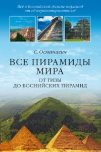 Книга Все пирамиды мира. От Гизы до Боснийских пирамид