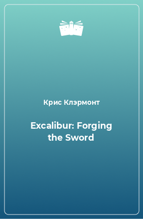 Книга Excalibur: Forging the Sword