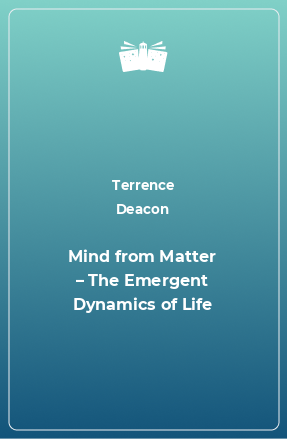 Книга Mind from Matter – The Emergent Dynamics of Life
