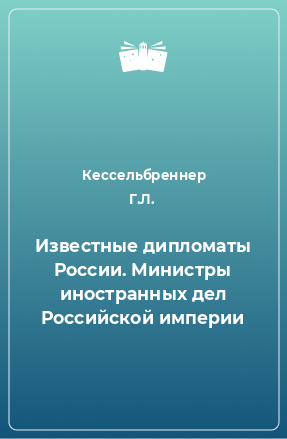 Книга Известные дипломаты России. Министры иностранных дел Российской империи