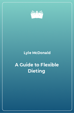 Книга A Guide to Flexible Dieting