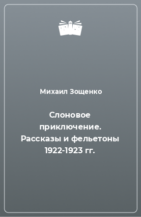 Книга Слоновое приключение. Рассказы и фельетоны 1922-1923 гг.