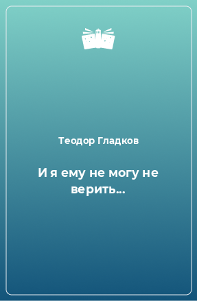 Книга И я ему не могу не верить...