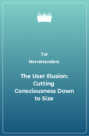 Книга The User Illusion: Cutting Consciousness Down to Size