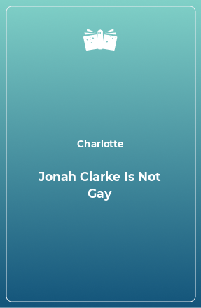 Книга Jonah Clarke Is Not Gay