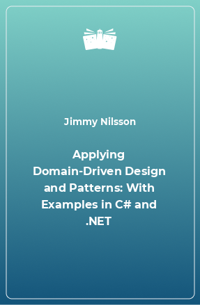 Книга Applying Domain-Driven Design and Patterns: With Examples in C# and .NET