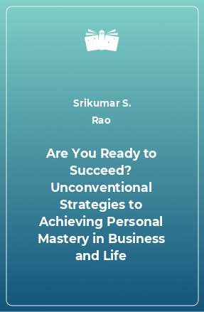 Книга Are You Ready to Succeed? Unconventional Strategies to Achieving Personal Mastery in Business and Life