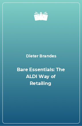 Книга Bare Essentials: The ALDI Way of Retailing