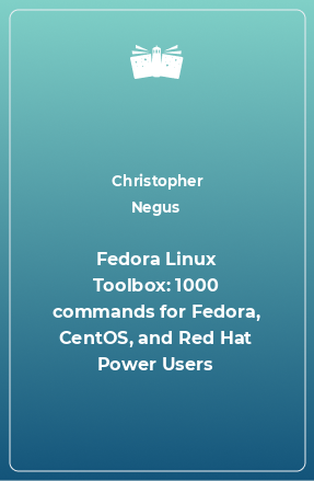 Книга Fedora Linux Toolbox: 1000 commands for Fedora, CentOS, and Red Hat Power Users