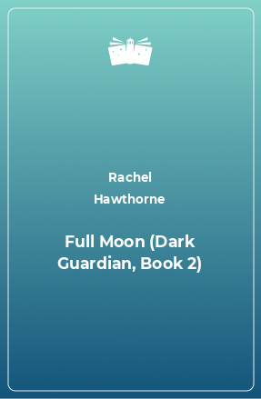 Книга Full Moon (Dark Guardian, Book 2)