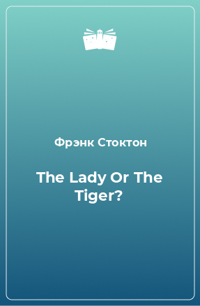 Книга The Lady Or The Tiger?