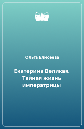 Книга Екатерина Великая. Тайная жизнь императрицы
