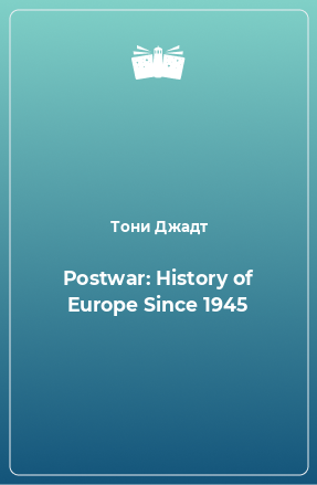 Книга Postwar: History of Europe Since 1945