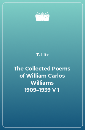 Книга The Collected Poems of William Carlos Williams 1909–1939 V 1