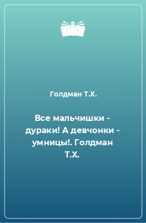 Книга Все мальчишки - дураки! А девчонки - умницы!. Голдман Т.Х.