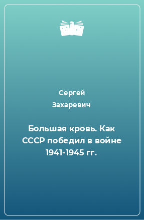 Книга Большая кровь. Как СССР победил в войне 1941-1945 гг.