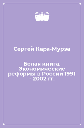 Книга Белая книга. Экономические реформы в России 1991 - 2002 гг.