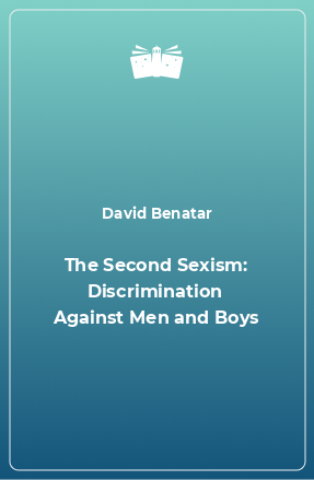 Книга The Second Sexism: Discrimination Against Men and Boys