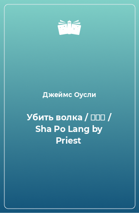Книга Убить волка / 杀破狼 / Sha Po Lang by Priest