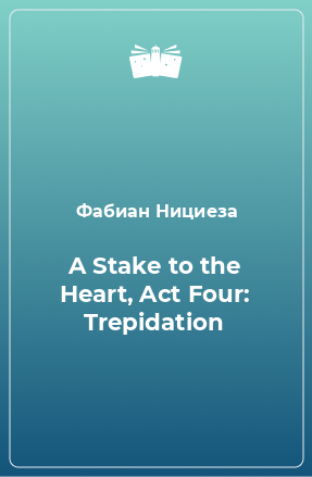 Книга A Stake to the Heart, Act Four: Trepidation