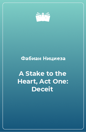Книга A Stake to the Heart, Act One: Deceit