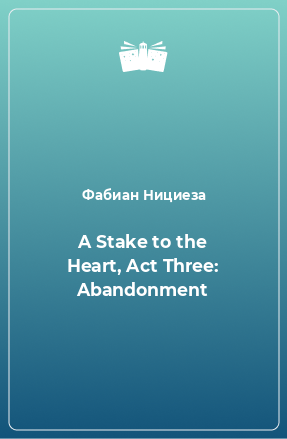 Книга A Stake to the Heart, Act Three: Abandonment