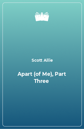 Книга Apart (of Me), Part Three