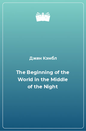 Книга The Beginning of the World in the Middle of the Night