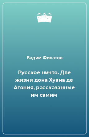 Книга Русское ничто. Две жизни дона Хуана де Агония, рассказанные им самим