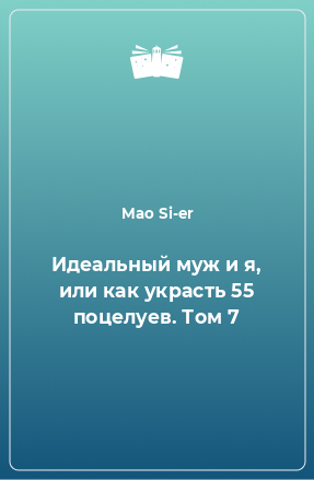 Книга Идеальный муж и я, или как украсть 55 поцелуев. Том 7