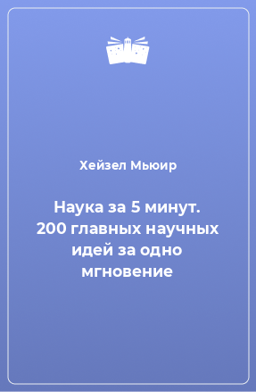 Книга Наука за 5 минут. 200 главных научных идей за одно мгновение