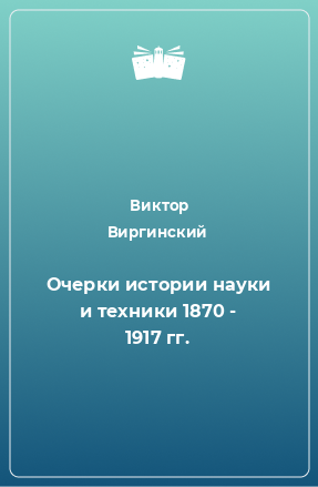 Книга Очерки истории науки и техники 1870 - 1917 гг.