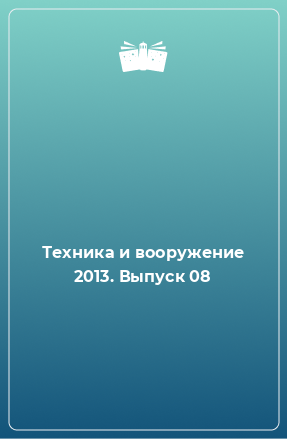 Книга Техника и вооружение 2013. Выпуск 08