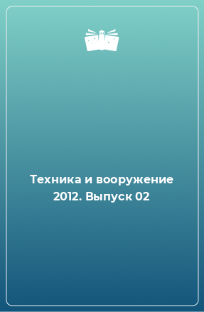 Книга Техника и вооружение 2012. Выпуск 02