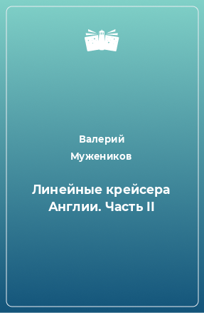 Книга Линейные крейсера Англии. Часть II