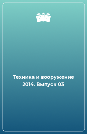 Книга Техника и вооружение 2014. Выпуск 03
