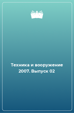 Книга Техника и вооружение 2007. Выпуск 02