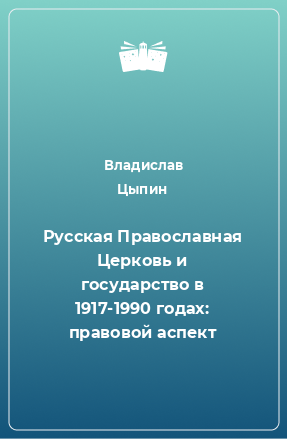 Книга Русская Православная Церковь и государство в 1917-1990 годах: правовой аспект